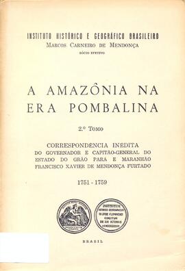 A Amazônia na era Pombalina: correspondência inédita do governador e capitão-general do Estado do Grão Pará e Maranhão Francisco Xavier de Mendonça Furtado, 1751-1759.