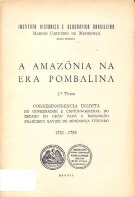 A Amazônia na era Pombalina: correspondência inédita do governador e capitão-general do Estado do Grão Pará e Maranhão Francisco Xavier de Mendonça Furtado, 1751-1759.