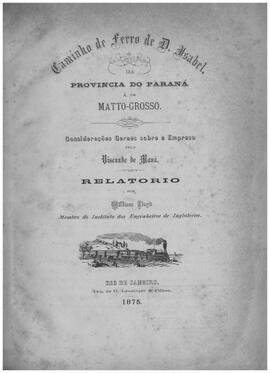 Caminho de ferro de D. Isabel da província do Paraná a de Mato-Groso: considerações gerais sobre a empresa pelo Visconde de Mauá, relatório por William Lioyd.