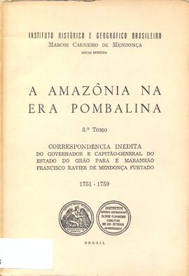A Amazônia na era Pombalina: correspondência inédita do governador e capitão general do Estado do Grão Pará e Maranhão Francisco Xavier de Mendonça Furtado, 1751-1759.