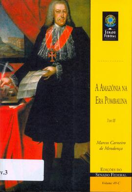 A Amazônia na era Pombalina: correspondência do Governador e capitão-general do Estado do Grão-Pará e Maranhão, Francisco Xavier de Mendonça Furtado 1751-1759.